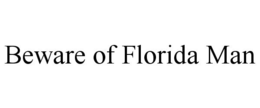 BEWARE OF FLORIDA MAN trademark
