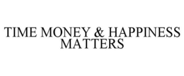 TIME MONEY & HAPPINESS MATTERS trademark