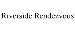 RIVERSIDE RENDEZVOUS trademark