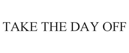 TAKE THE DAY OFF trademark