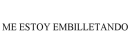 ME ESTOY EMBILLETANDO trademark
