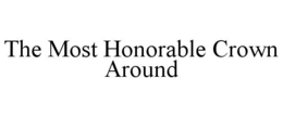 THE MOST HONORABLE CROWN AROUND trademark