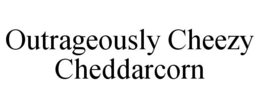 OUTRAGEOUSLY CHEEZY CHEDDARCORN trademark