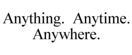 ANYTHING. ANYTIME. ANYWHERE. trademark