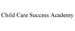 CHILD CARE SUCCESS ACADEMY trademark