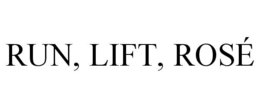 RUN, LIFT, ROSÉ trademark