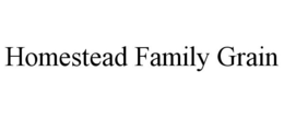 HOMESTEAD FAMILY GRAIN trademark