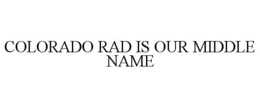 COLORADO RAD IS OUR MIDDLE NAME trademark