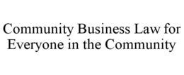 COMMUNITY BUSINESS LAW FOR EVERYONE IN THE COMMUNITY trademark