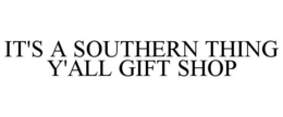 IT'S A SOUTHERN THING Y'ALL GIFT SHOP trademark