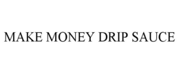 MAKE MONEY DRIP SAUCE trademark