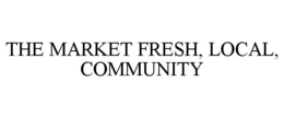 THE MARKET FRESH, LOCAL, COMMUNITY trademark