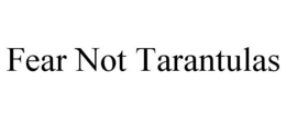 FEAR NOT TARANTULAS trademark