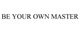 BE YOUR OWN MASTER trademark