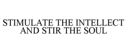 STIMULATE THE INTELLECT AND STIR THE SOUL trademark