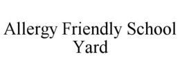 ALLERGY FRIENDLY SCHOOL YARD trademark