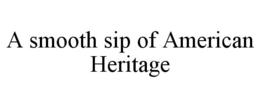 A SMOOTH SIP OF AMERICAN HERITAGE trademark
