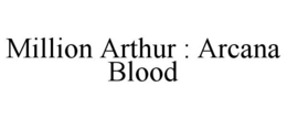 MILLION ARTHUR : ARCANA BLOOD trademark