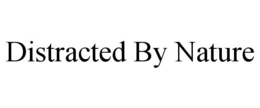 DISTRACTED BY NATURE trademark