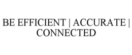 BE EFFICIENT | ACCURATE | CONNECTED trademark