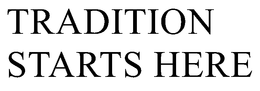 TRADITION STARTS HERE trademark