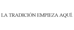LA TRADICIÓN EMPIEZA AQUÍ. trademark