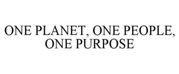 ONE PLANET, ONE PEOPLE, ONE PURPOSE trademark