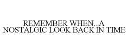 REMEMBER WHEN...A NOSTALGIC LOOK BACK IN TIME trademark