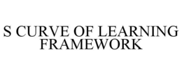 S CURVE OF LEARNING FRAMEWORK trademark