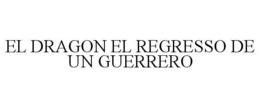EL DRAGON EL REGRESSO DE UN GUERRERO trademark