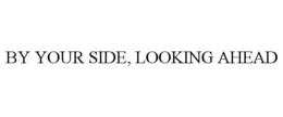 BY YOUR SIDE, LOOKING AHEAD trademark
