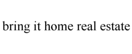 BRING IT HOME REAL ESTATE trademark