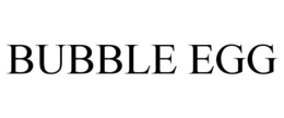 BUBBLE EGG trademark