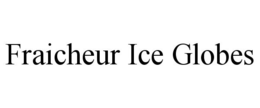 FRAICHEUR ICE GLOBES trademark