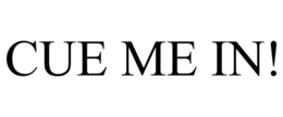 CUE ME IN! trademark