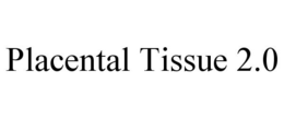 PLACENTAL TISSUE 2.0 trademark