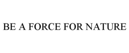 BE A FORCE FOR NATURE trademark