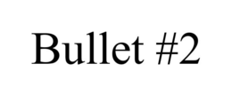 BULLET #2 trademark