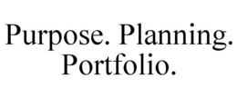 PURPOSE. PLANNING. PORTFOLIO. trademark