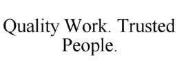 QUALITY WORK. TRUSTED PEOPLE. trademark