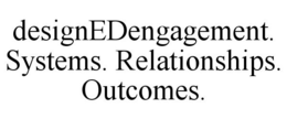 DESIGNEDENGAGEMENT. SYSTEMS. RELATIONSHIPS. OUTCOMES. trademark