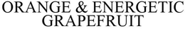 ORANGE & ENERGETIC GRAPEFRUIT trademark