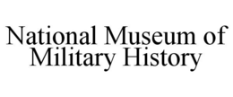 NATIONAL MUSEUM OF MILITARY HISTORY trademark