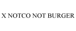 X NOTCO NOT BURGER trademark