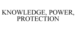 KNOWLEDGE, POWER, PROTECTION trademark