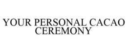 YOUR PERSONAL CACAO CEREMONY trademark