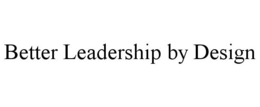 BETTER LEADERSHIP BY DESIGN trademark
