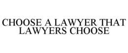 CHOOSE A LAWYER THAT LAWYERS CHOOSE trademark