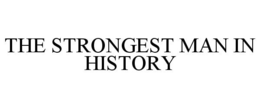 THE STRONGEST MAN IN HISTORY trademark