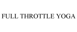 FULL THROTTLE YOGA trademark